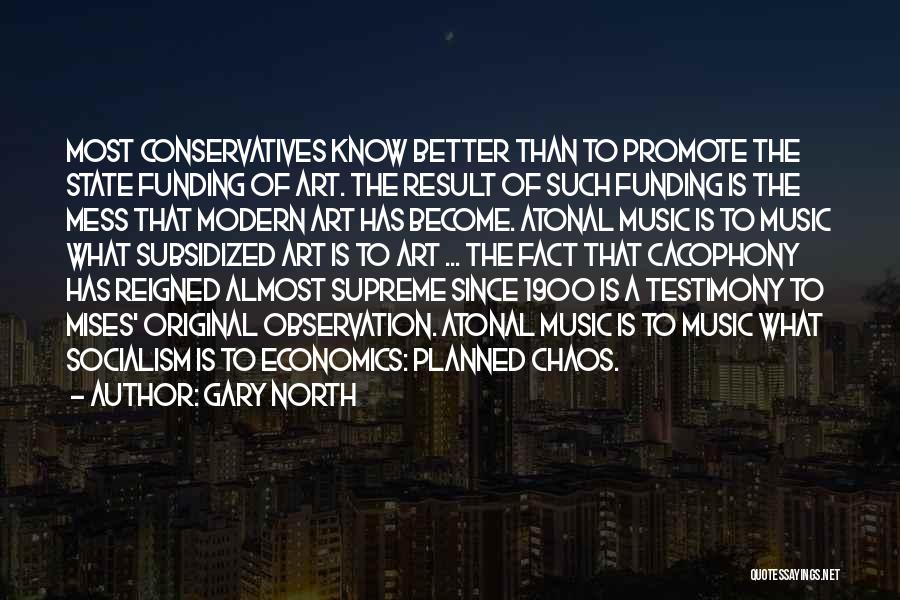 Gary North Quotes: Most Conservatives Know Better Than To Promote The State Funding Of Art. The Result Of Such Funding Is The Mess