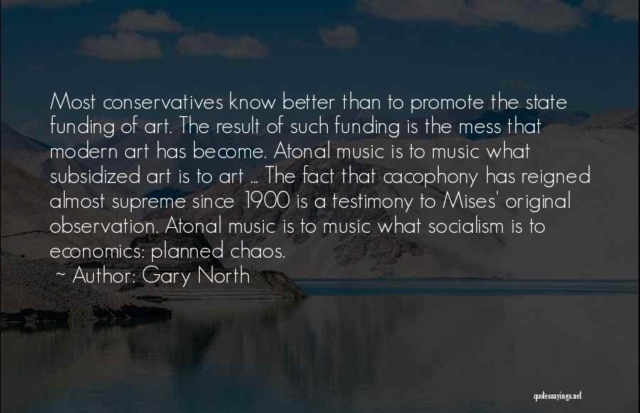 Gary North Quotes: Most Conservatives Know Better Than To Promote The State Funding Of Art. The Result Of Such Funding Is The Mess