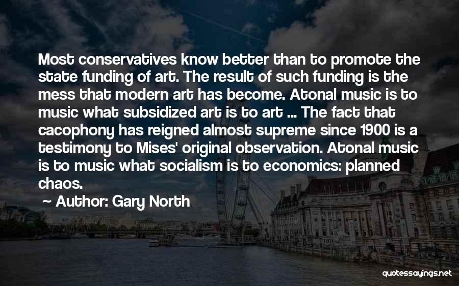 Gary North Quotes: Most Conservatives Know Better Than To Promote The State Funding Of Art. The Result Of Such Funding Is The Mess