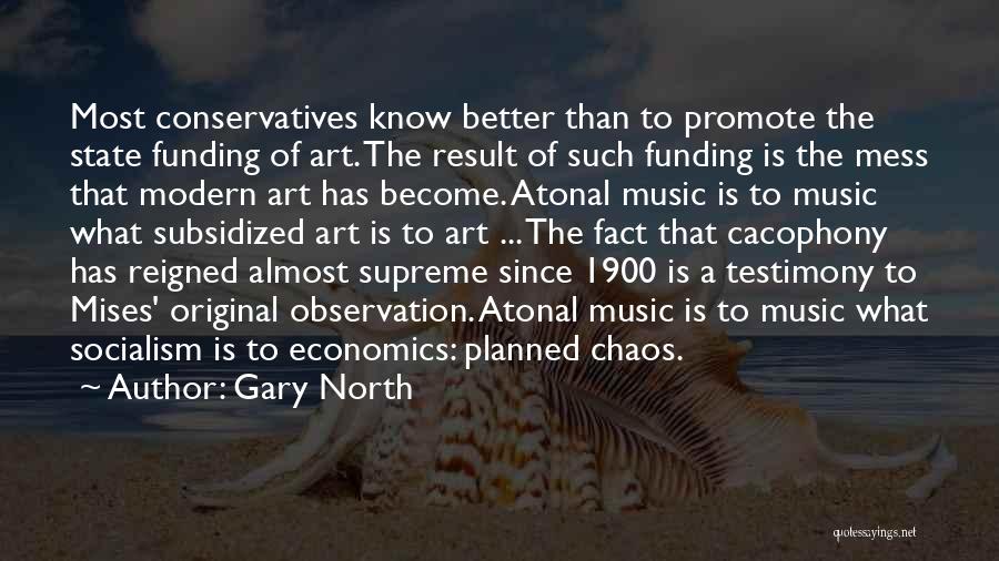 Gary North Quotes: Most Conservatives Know Better Than To Promote The State Funding Of Art. The Result Of Such Funding Is The Mess