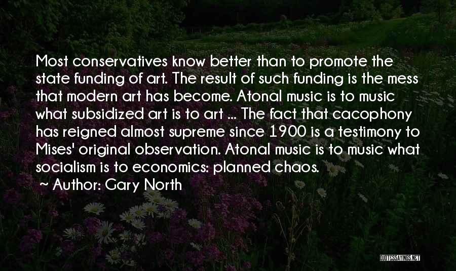 Gary North Quotes: Most Conservatives Know Better Than To Promote The State Funding Of Art. The Result Of Such Funding Is The Mess