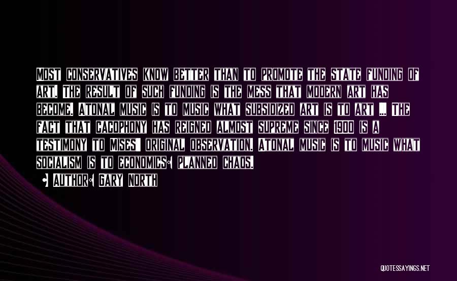 Gary North Quotes: Most Conservatives Know Better Than To Promote The State Funding Of Art. The Result Of Such Funding Is The Mess