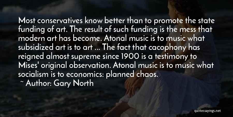 Gary North Quotes: Most Conservatives Know Better Than To Promote The State Funding Of Art. The Result Of Such Funding Is The Mess