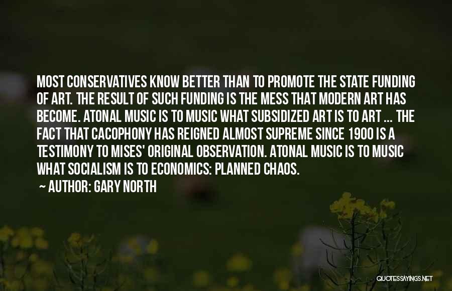 Gary North Quotes: Most Conservatives Know Better Than To Promote The State Funding Of Art. The Result Of Such Funding Is The Mess