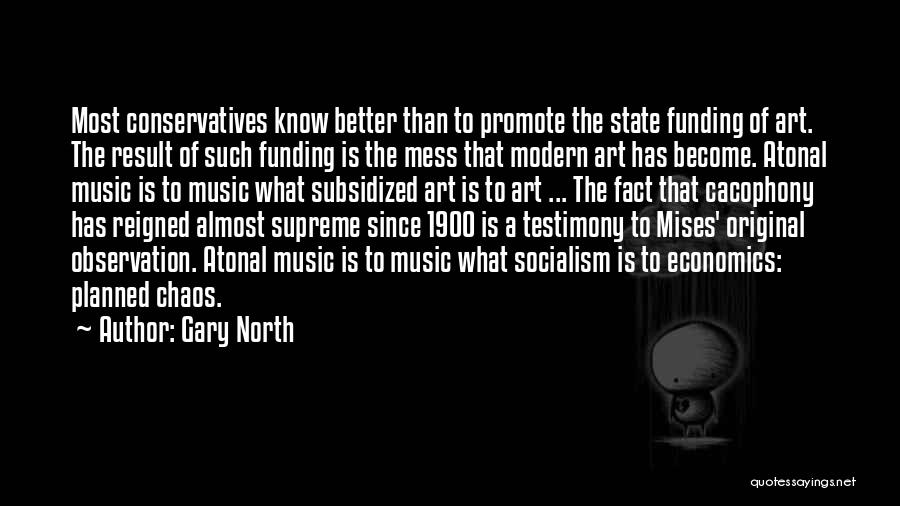 Gary North Quotes: Most Conservatives Know Better Than To Promote The State Funding Of Art. The Result Of Such Funding Is The Mess