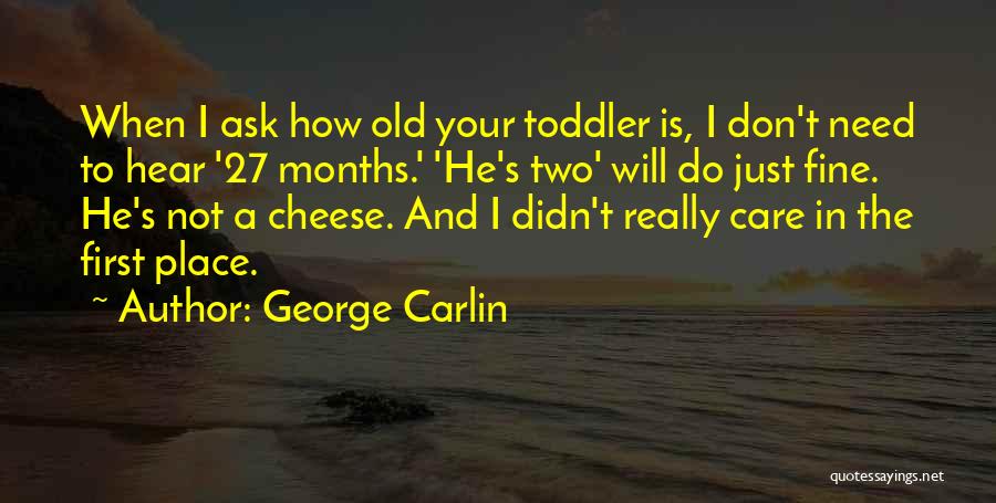 George Carlin Quotes: When I Ask How Old Your Toddler Is, I Don't Need To Hear '27 Months.' 'he's Two' Will Do Just