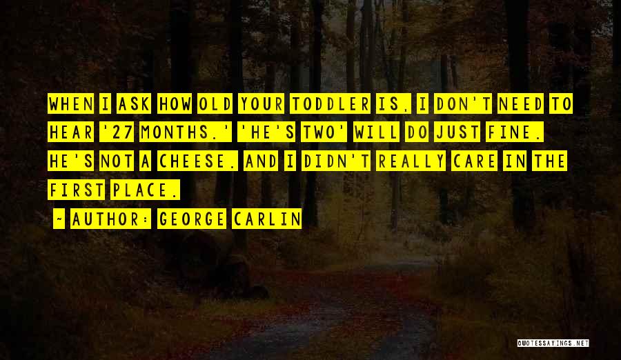 George Carlin Quotes: When I Ask How Old Your Toddler Is, I Don't Need To Hear '27 Months.' 'he's Two' Will Do Just