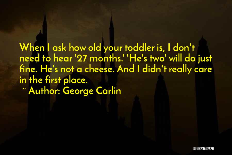 George Carlin Quotes: When I Ask How Old Your Toddler Is, I Don't Need To Hear '27 Months.' 'he's Two' Will Do Just