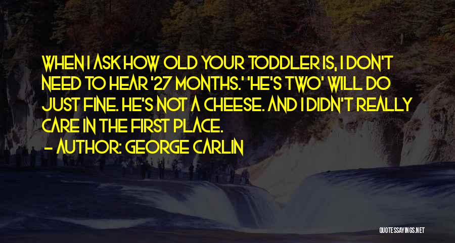 George Carlin Quotes: When I Ask How Old Your Toddler Is, I Don't Need To Hear '27 Months.' 'he's Two' Will Do Just