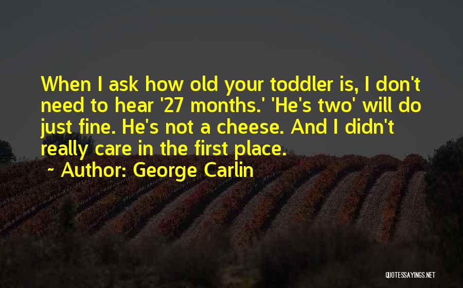 George Carlin Quotes: When I Ask How Old Your Toddler Is, I Don't Need To Hear '27 Months.' 'he's Two' Will Do Just