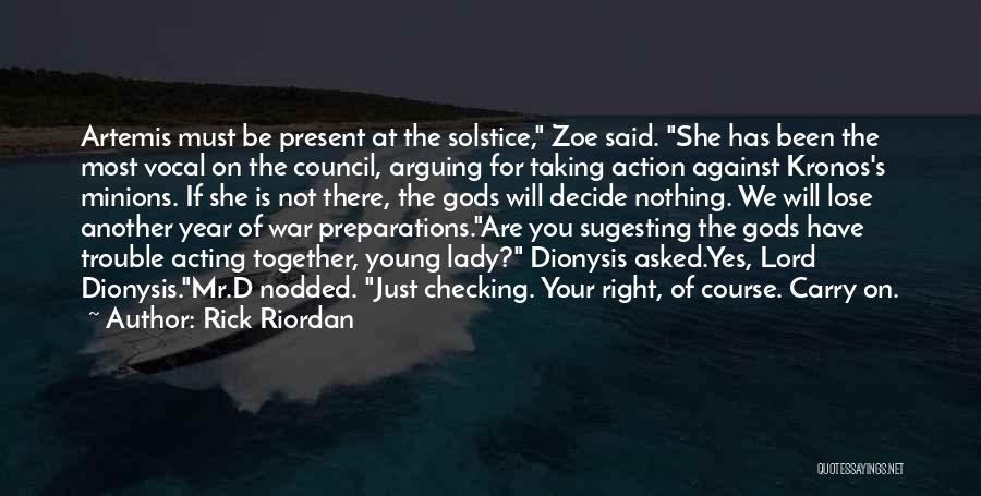 Rick Riordan Quotes: Artemis Must Be Present At The Solstice, Zoe Said. She Has Been The Most Vocal On The Council, Arguing For