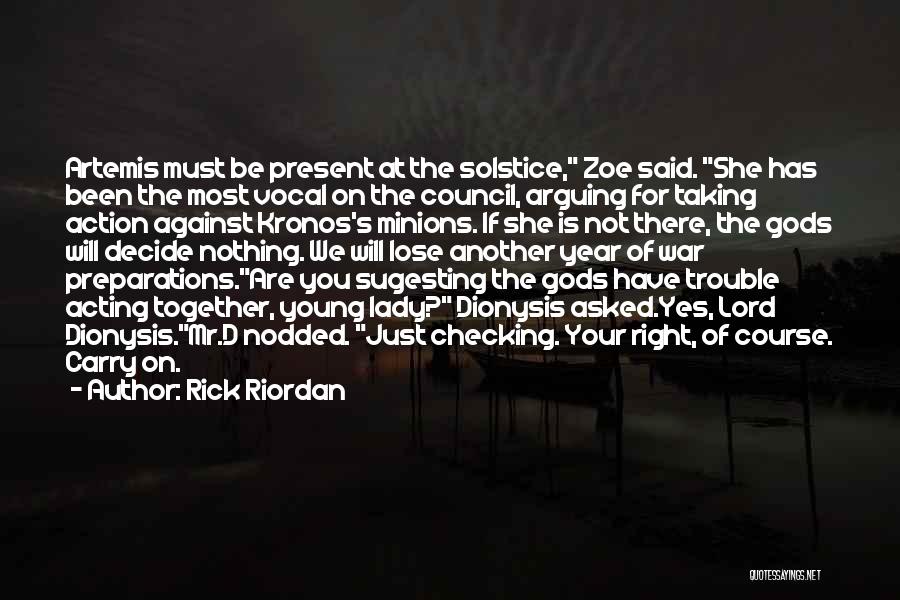 Rick Riordan Quotes: Artemis Must Be Present At The Solstice, Zoe Said. She Has Been The Most Vocal On The Council, Arguing For