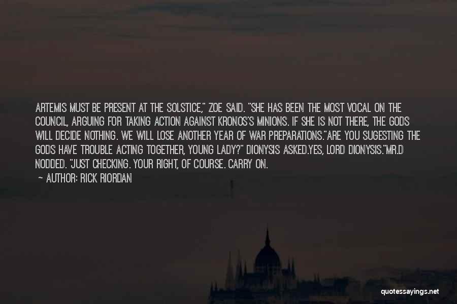 Rick Riordan Quotes: Artemis Must Be Present At The Solstice, Zoe Said. She Has Been The Most Vocal On The Council, Arguing For