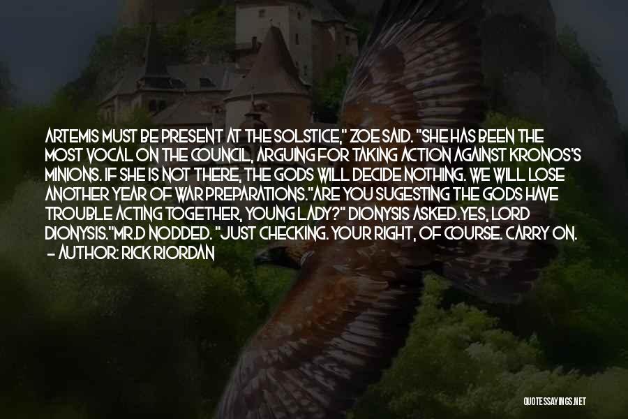 Rick Riordan Quotes: Artemis Must Be Present At The Solstice, Zoe Said. She Has Been The Most Vocal On The Council, Arguing For