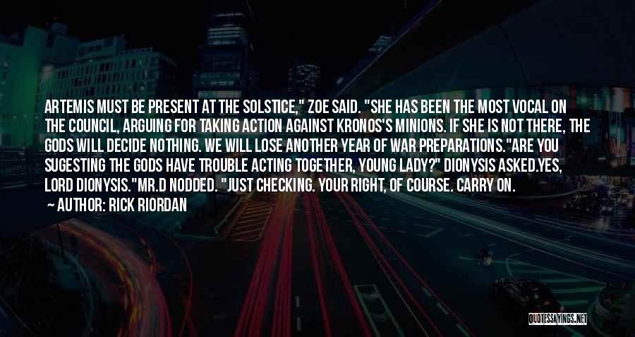 Rick Riordan Quotes: Artemis Must Be Present At The Solstice, Zoe Said. She Has Been The Most Vocal On The Council, Arguing For