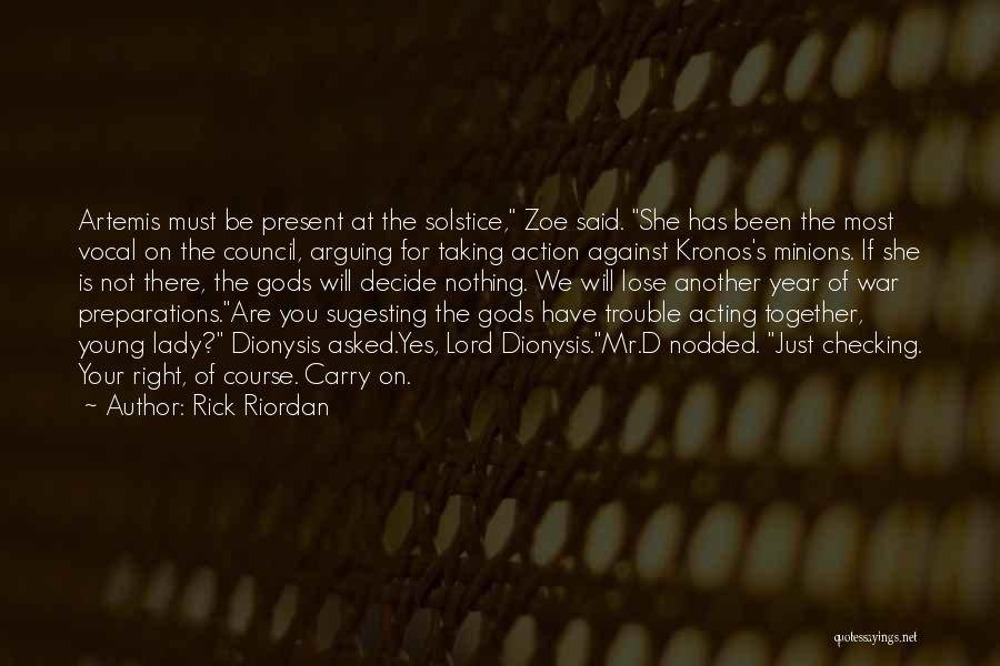 Rick Riordan Quotes: Artemis Must Be Present At The Solstice, Zoe Said. She Has Been The Most Vocal On The Council, Arguing For