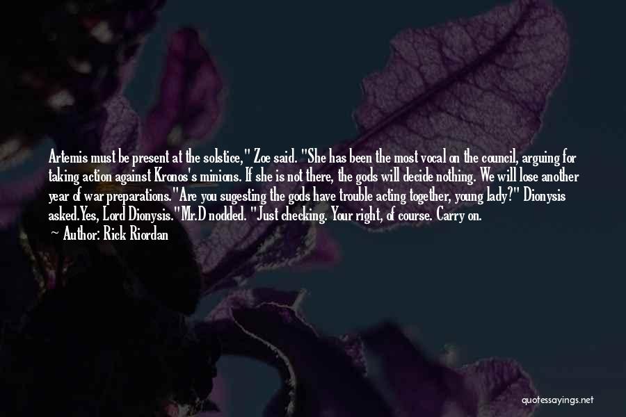 Rick Riordan Quotes: Artemis Must Be Present At The Solstice, Zoe Said. She Has Been The Most Vocal On The Council, Arguing For