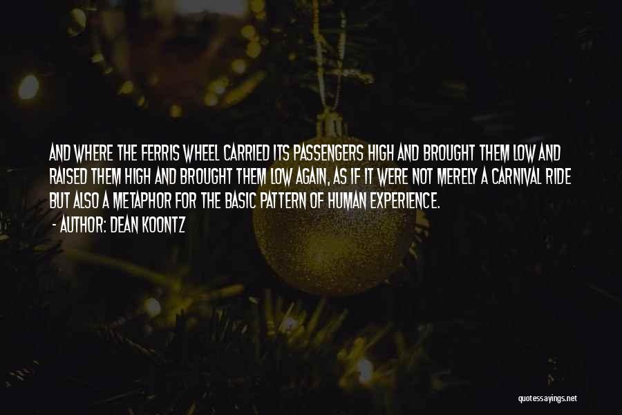 Dean Koontz Quotes: And Where The Ferris Wheel Carried Its Passengers High And Brought Them Low And Raised Them High And Brought Them