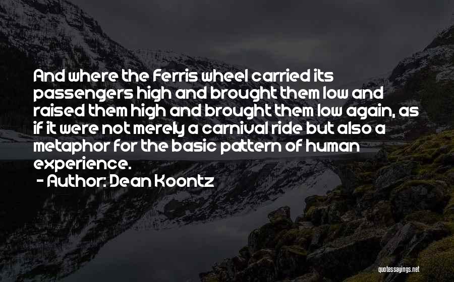 Dean Koontz Quotes: And Where The Ferris Wheel Carried Its Passengers High And Brought Them Low And Raised Them High And Brought Them