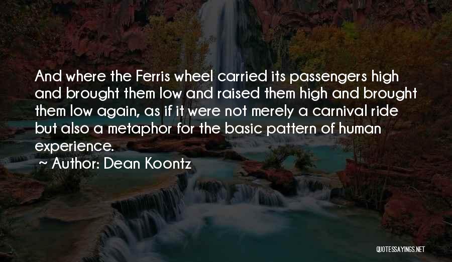 Dean Koontz Quotes: And Where The Ferris Wheel Carried Its Passengers High And Brought Them Low And Raised Them High And Brought Them