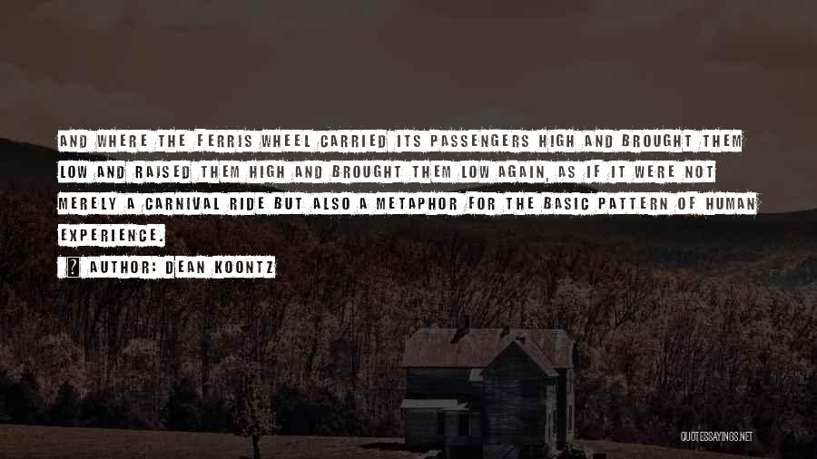 Dean Koontz Quotes: And Where The Ferris Wheel Carried Its Passengers High And Brought Them Low And Raised Them High And Brought Them