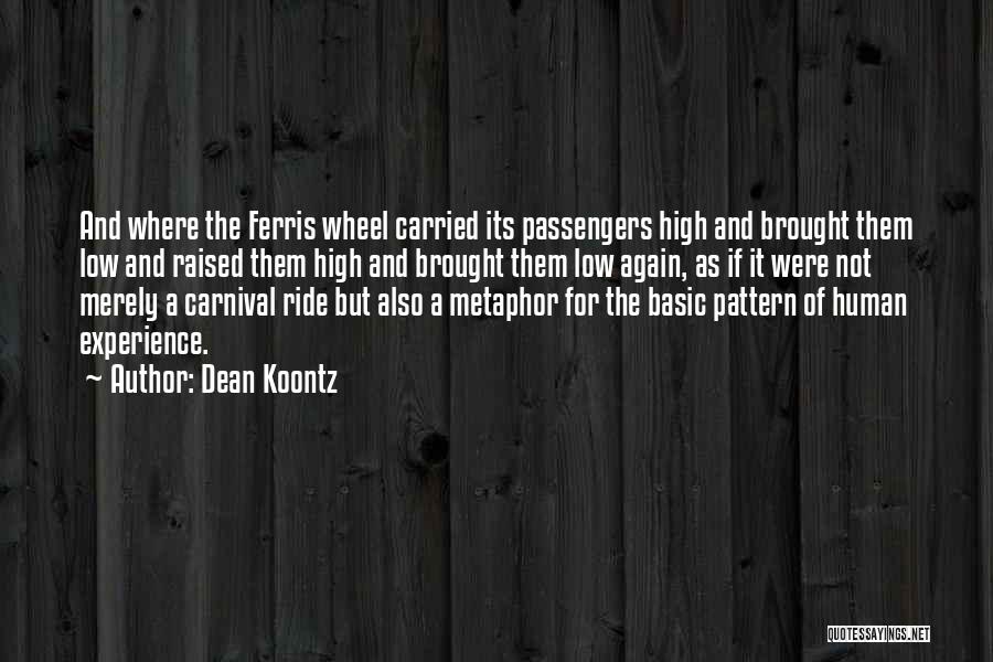 Dean Koontz Quotes: And Where The Ferris Wheel Carried Its Passengers High And Brought Them Low And Raised Them High And Brought Them