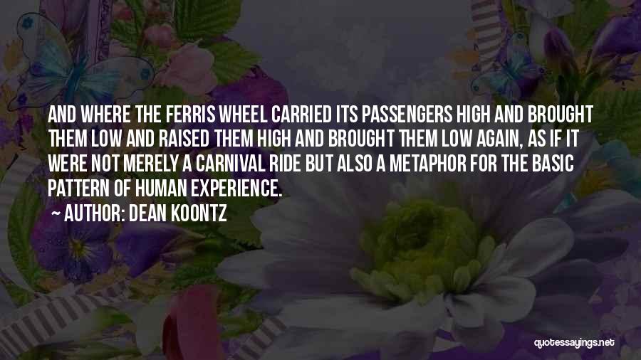 Dean Koontz Quotes: And Where The Ferris Wheel Carried Its Passengers High And Brought Them Low And Raised Them High And Brought Them