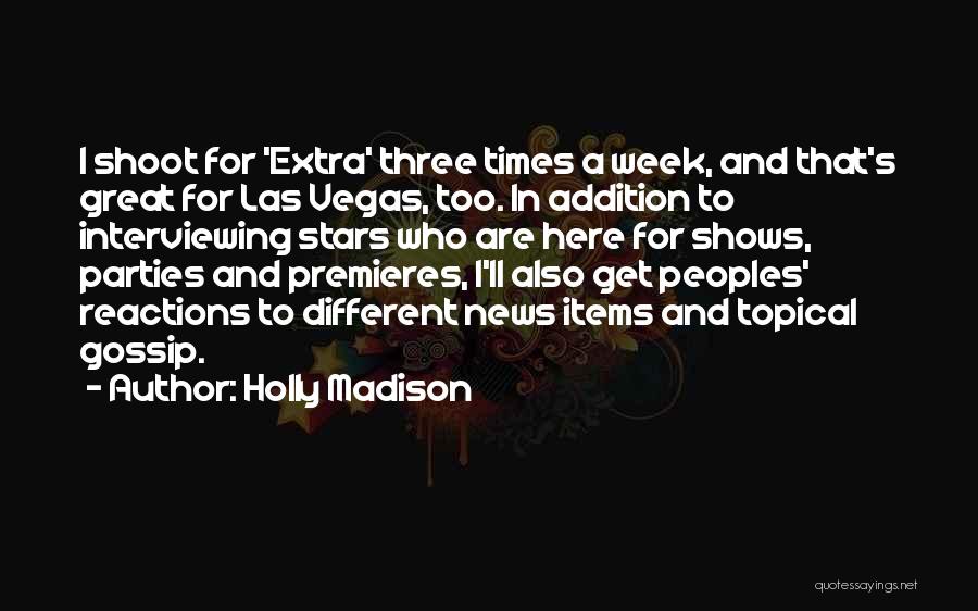 Holly Madison Quotes: I Shoot For 'extra' Three Times A Week, And That's Great For Las Vegas, Too. In Addition To Interviewing Stars