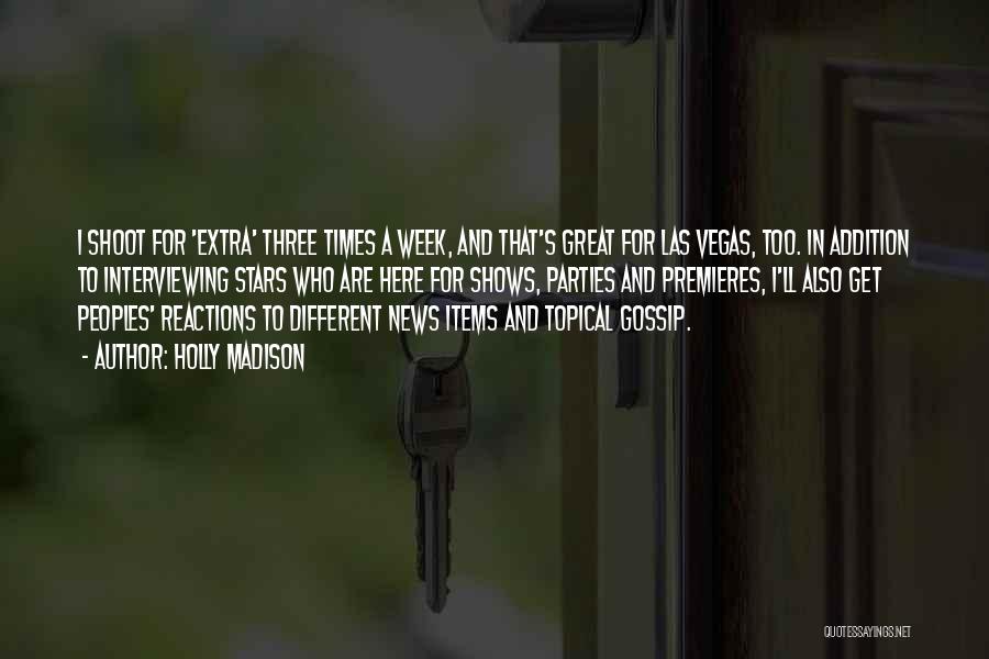 Holly Madison Quotes: I Shoot For 'extra' Three Times A Week, And That's Great For Las Vegas, Too. In Addition To Interviewing Stars