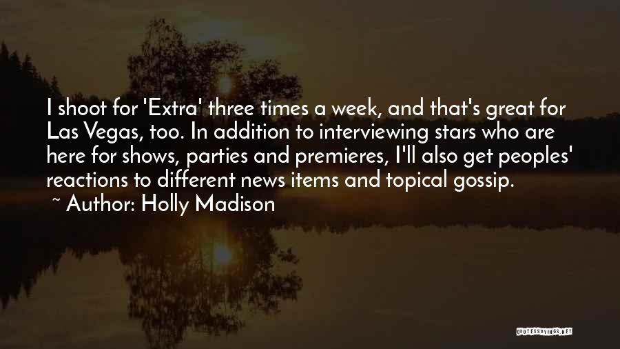 Holly Madison Quotes: I Shoot For 'extra' Three Times A Week, And That's Great For Las Vegas, Too. In Addition To Interviewing Stars