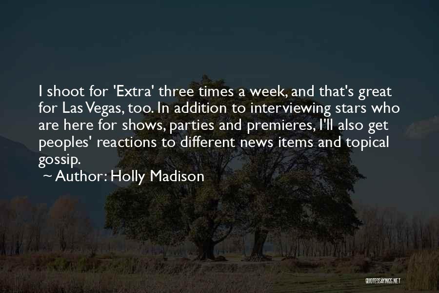 Holly Madison Quotes: I Shoot For 'extra' Three Times A Week, And That's Great For Las Vegas, Too. In Addition To Interviewing Stars