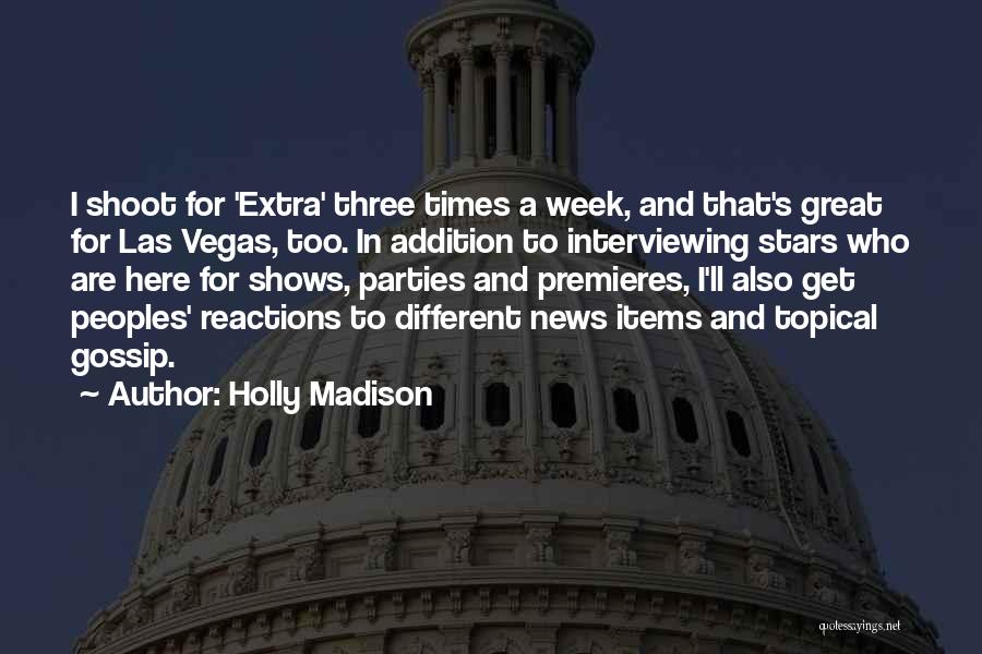 Holly Madison Quotes: I Shoot For 'extra' Three Times A Week, And That's Great For Las Vegas, Too. In Addition To Interviewing Stars