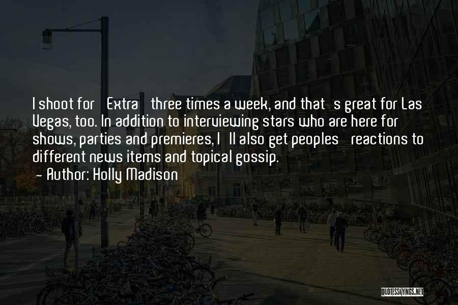 Holly Madison Quotes: I Shoot For 'extra' Three Times A Week, And That's Great For Las Vegas, Too. In Addition To Interviewing Stars