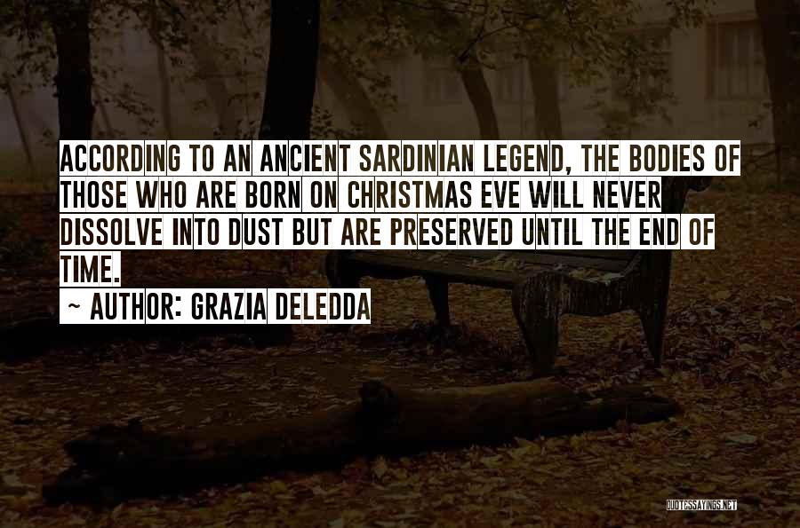 Grazia Deledda Quotes: According To An Ancient Sardinian Legend, The Bodies Of Those Who Are Born On Christmas Eve Will Never Dissolve Into