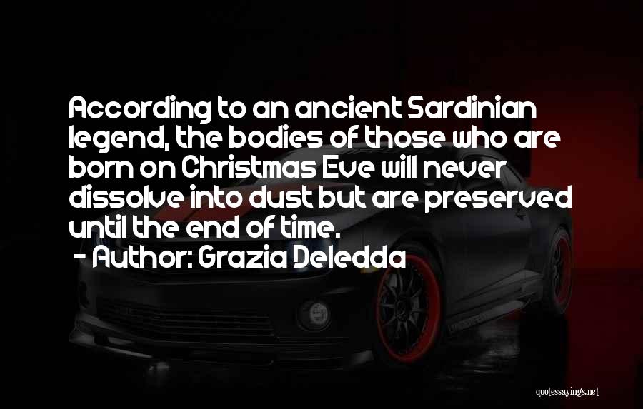Grazia Deledda Quotes: According To An Ancient Sardinian Legend, The Bodies Of Those Who Are Born On Christmas Eve Will Never Dissolve Into