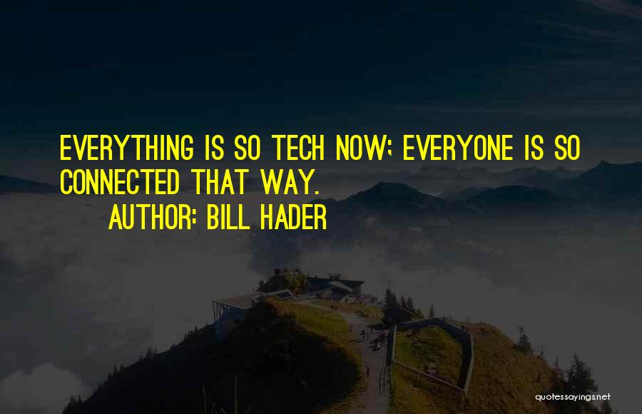 Bill Hader Quotes: Everything Is So Tech Now; Everyone Is So Connected That Way.