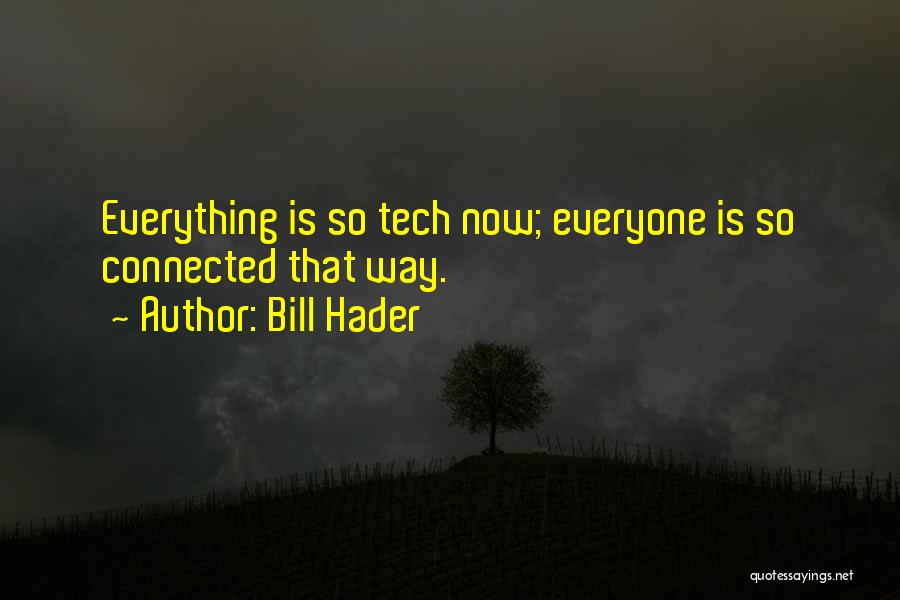 Bill Hader Quotes: Everything Is So Tech Now; Everyone Is So Connected That Way.