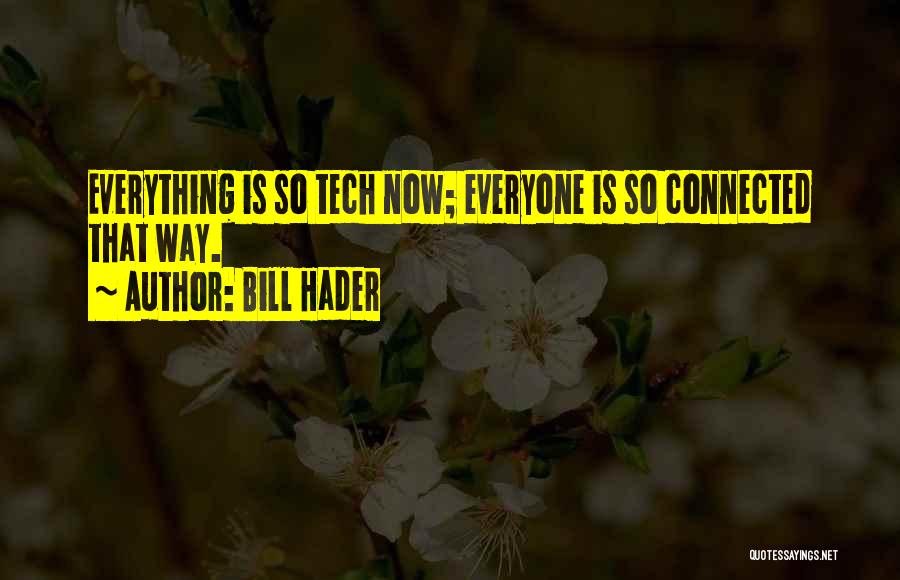 Bill Hader Quotes: Everything Is So Tech Now; Everyone Is So Connected That Way.