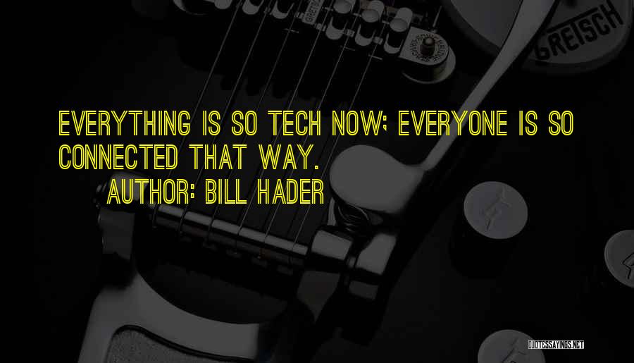 Bill Hader Quotes: Everything Is So Tech Now; Everyone Is So Connected That Way.