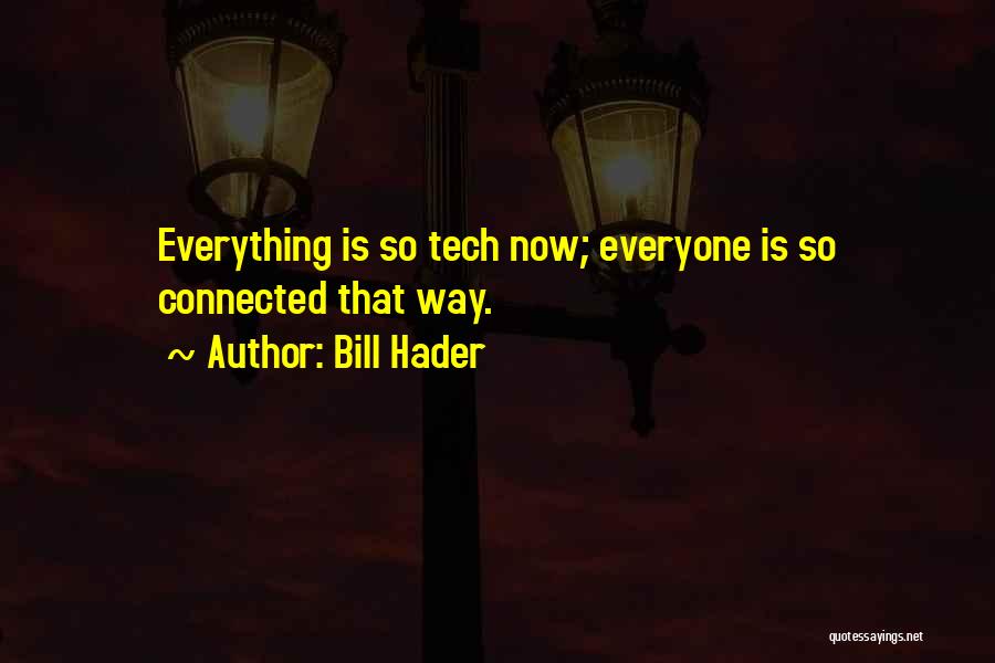 Bill Hader Quotes: Everything Is So Tech Now; Everyone Is So Connected That Way.