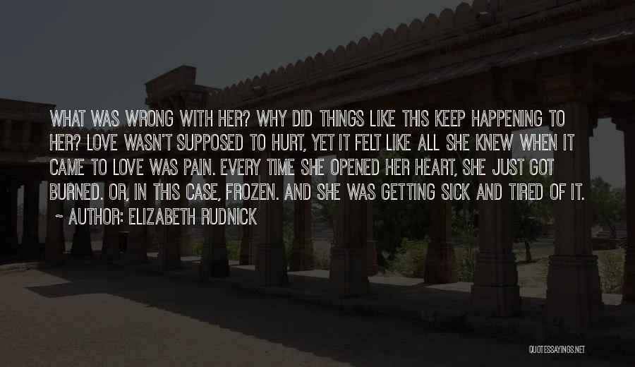 Elizabeth Rudnick Quotes: What Was Wrong With Her? Why Did Things Like This Keep Happening To Her? Love Wasn't Supposed To Hurt, Yet