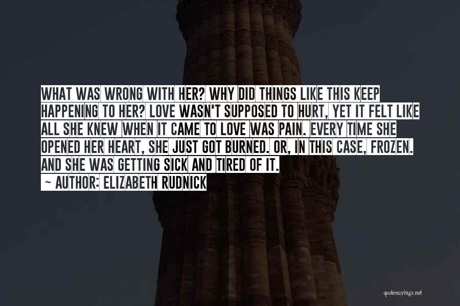 Elizabeth Rudnick Quotes: What Was Wrong With Her? Why Did Things Like This Keep Happening To Her? Love Wasn't Supposed To Hurt, Yet