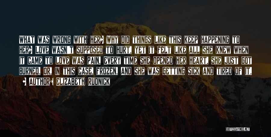 Elizabeth Rudnick Quotes: What Was Wrong With Her? Why Did Things Like This Keep Happening To Her? Love Wasn't Supposed To Hurt, Yet