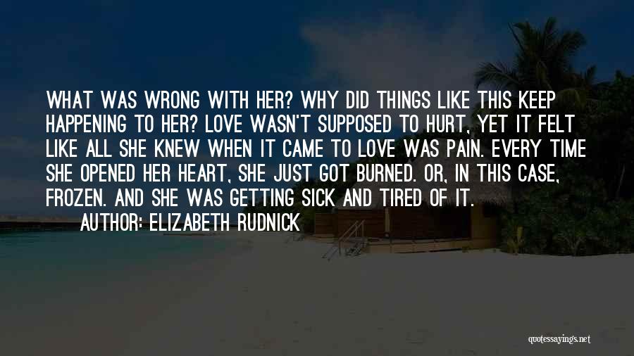 Elizabeth Rudnick Quotes: What Was Wrong With Her? Why Did Things Like This Keep Happening To Her? Love Wasn't Supposed To Hurt, Yet