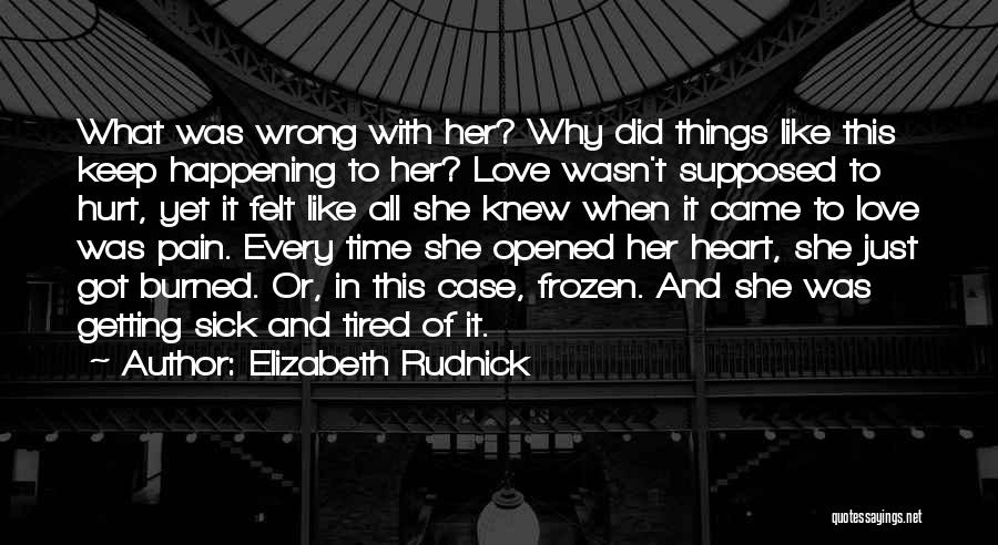Elizabeth Rudnick Quotes: What Was Wrong With Her? Why Did Things Like This Keep Happening To Her? Love Wasn't Supposed To Hurt, Yet