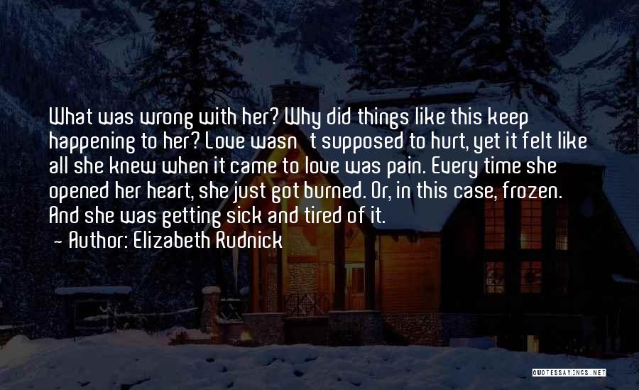 Elizabeth Rudnick Quotes: What Was Wrong With Her? Why Did Things Like This Keep Happening To Her? Love Wasn't Supposed To Hurt, Yet