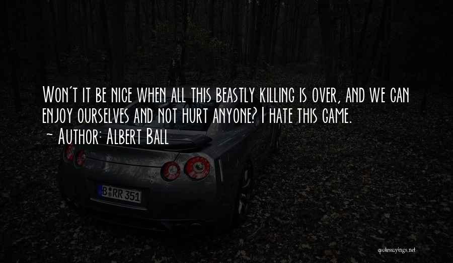 Albert Ball Quotes: Won't It Be Nice When All This Beastly Killing Is Over, And We Can Enjoy Ourselves And Not Hurt Anyone?