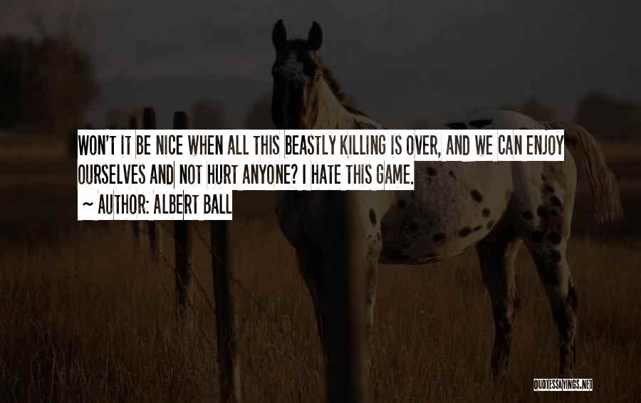 Albert Ball Quotes: Won't It Be Nice When All This Beastly Killing Is Over, And We Can Enjoy Ourselves And Not Hurt Anyone?