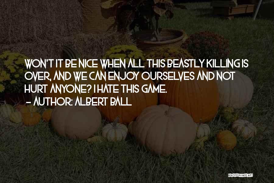 Albert Ball Quotes: Won't It Be Nice When All This Beastly Killing Is Over, And We Can Enjoy Ourselves And Not Hurt Anyone?