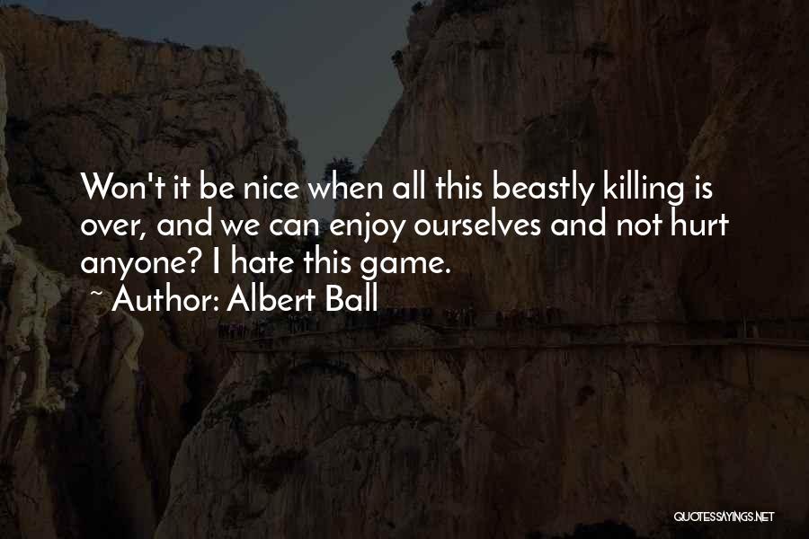 Albert Ball Quotes: Won't It Be Nice When All This Beastly Killing Is Over, And We Can Enjoy Ourselves And Not Hurt Anyone?